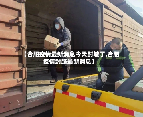 【合肥疫情最新消息今天封城了,合肥疫情封路最新消息】