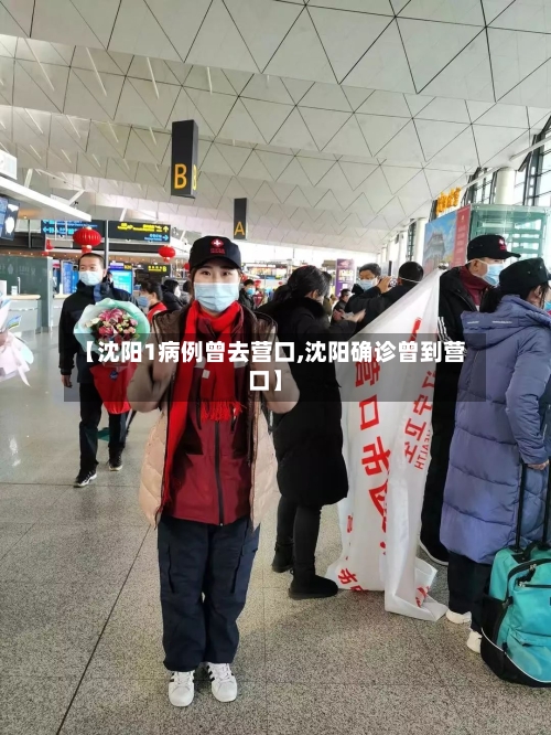 【沈阳1病例曾去营口,沈阳确诊曾到营口】-第3张图片