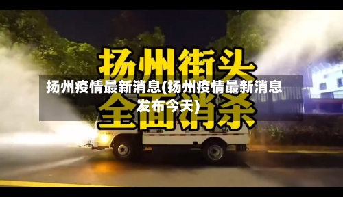 扬州疫情最新消息(扬州疫情最新消息发布今天)-第2张图片