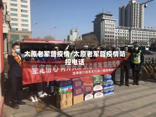 太原老军营疫情/太原老军营疫情防控电话