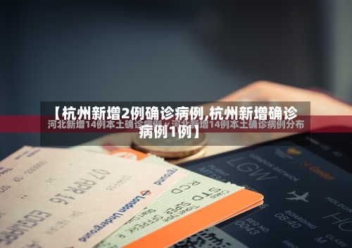 【杭州新增2例确诊病例,杭州新增确诊病例1例】-第3张图片