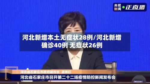 河北新增本土无症状28例/河北新增确诊40例 无症状26例