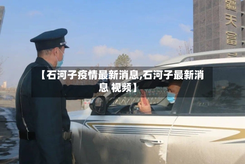 【石河子疫情最新消息,石河子最新消息 视频】-第2张图片