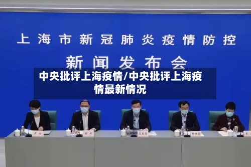 中央批评上海疫情/中央批评上海疫情最新情况-第2张图片