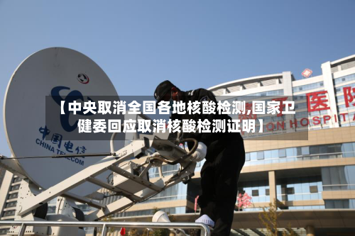 【中央取消全国各地核酸检测,国家卫健委回应取消核酸检测证明】