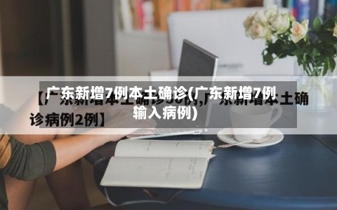 广东新增7例本土确诊(广东新增7例输入病例)