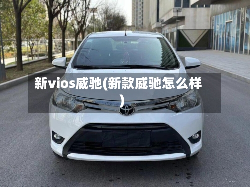 新vios威驰(新款威驰怎么样)