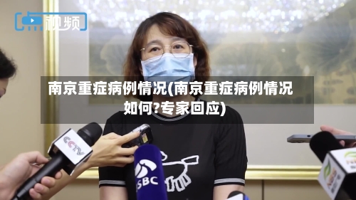 南京重症病例情况(南京重症病例情况如何?专家回应)