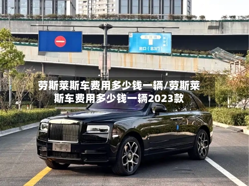 劳斯莱斯车费用多少钱一辆/劳斯莱斯车费用多少钱一辆2023款-第3张图片