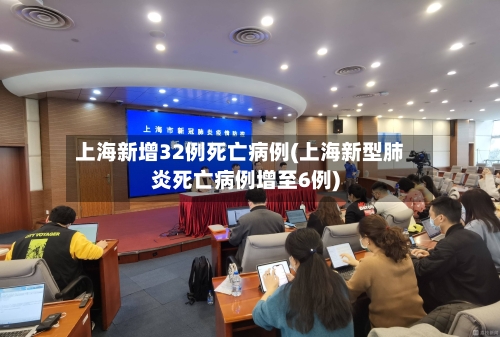 上海新增32例死亡病例(上海新型肺炎死亡病例增至6例)