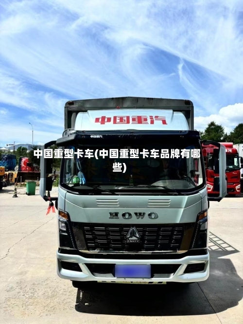 中国重型卡车(中国重型卡车品牌有哪些)
