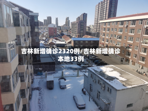 吉林新增确诊2320例/吉林新增确诊本地33例-第2张图片