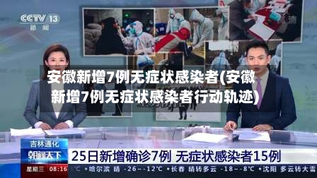 安徽新增7例无症状感染者(安徽新增7例无症状感染者行动轨迹)