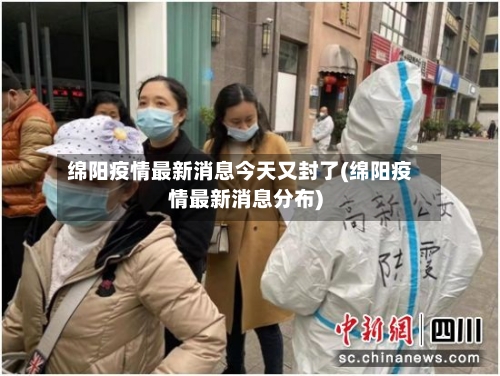绵阳疫情最新消息今天又封了(绵阳疫情最新消息分布)-第1张图片