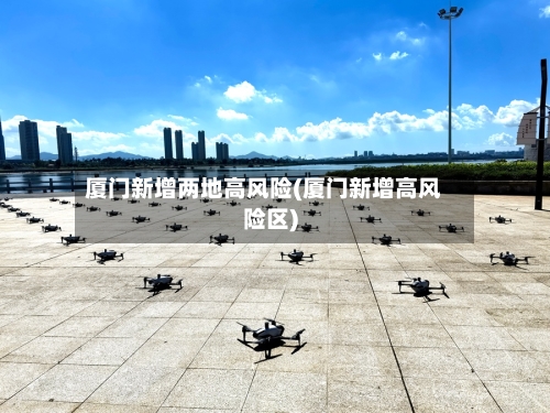 厦门新增两地高风险(厦门新增高风险区)-第2张图片