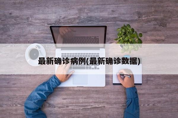 最新确诊病例(最新确诊数据)