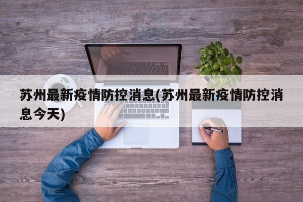 苏州最新疫情防控消息(苏州最新疫情防控消息今天)