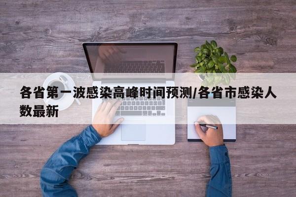 各省第一波感染高峰时间预测/各省市感染人数最新