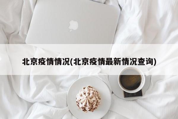 北京疫情情况(北京疫情最新情况查询)