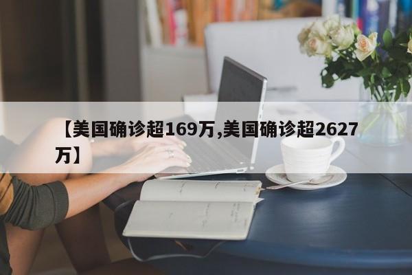 【美国确诊超169万,美国确诊超2627万】