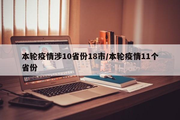 本轮疫情涉10省份18市/本轮疫情11个省份