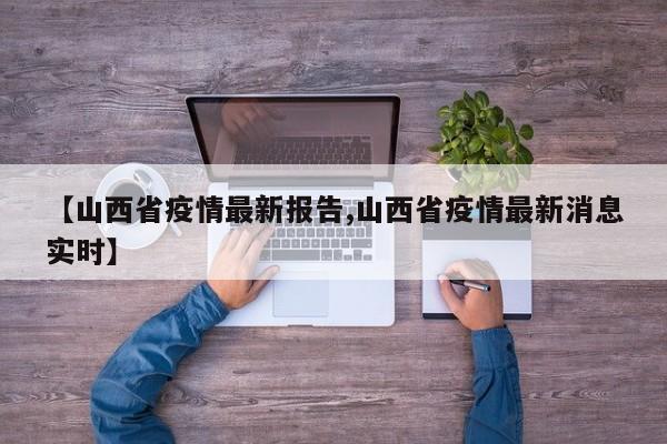 【山西省疫情最新报告,山西省疫情最新消息实时】