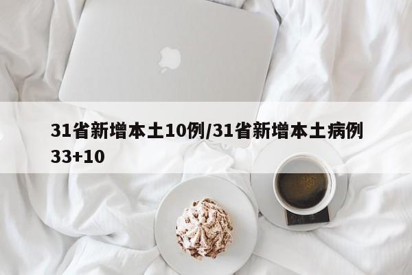 31省新增本土10例/31省新增本土病例33+10