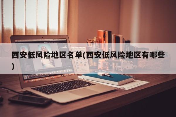 西安低风险地区名单(西安低风险地区有哪些)