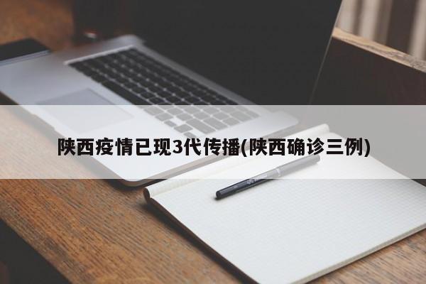 陕西疫情已现3代传播(陕西确诊三例)