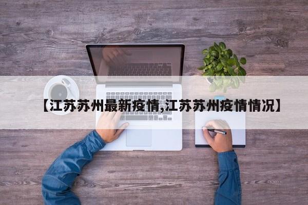 【江苏苏州最新疫情,江苏苏州疫情情况】